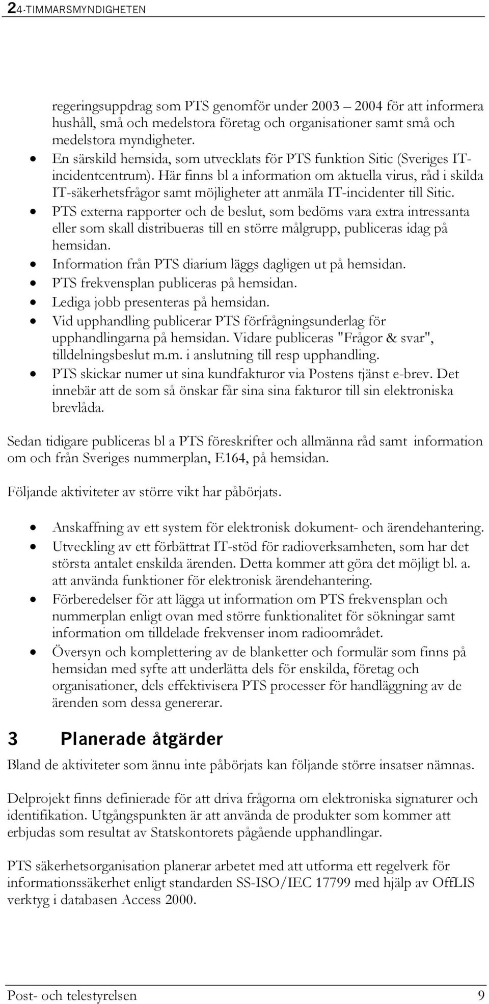 Här finns bl a information om aktuella virus, råd i skilda IT-säkerhetsfrågor samt möjligheter att anmäla IT-incidenter till Sitic.