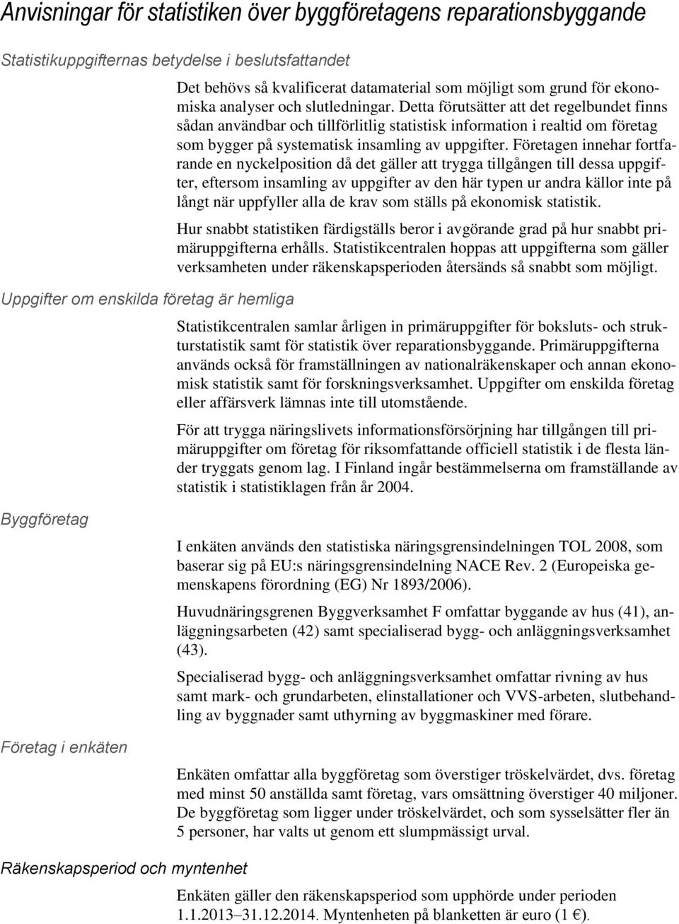 Detta förutsätter att det regelbundet finns sådan användbar och tillförlitlig statistisk information i realtid om företag som bygger på systematisk insamling av uppgifter.