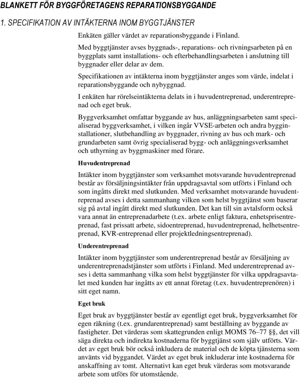 Specifikationen av intäkterna inom byggtjänster anges som värde, indelat i reparationsbyggande och nybyggnad.