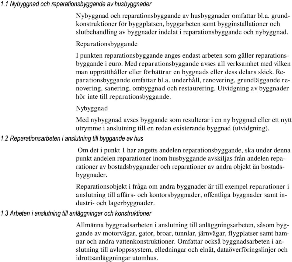Med reparationsbyggande avses all verksamhet med vilken man upprätthåller eller förbättrar en byggnads eller dess delars skick. Reparationsbyggande omfattar bl.a. underhåll, renovering, grundläggande renovering, sanering, ombyggnad och restaurering.