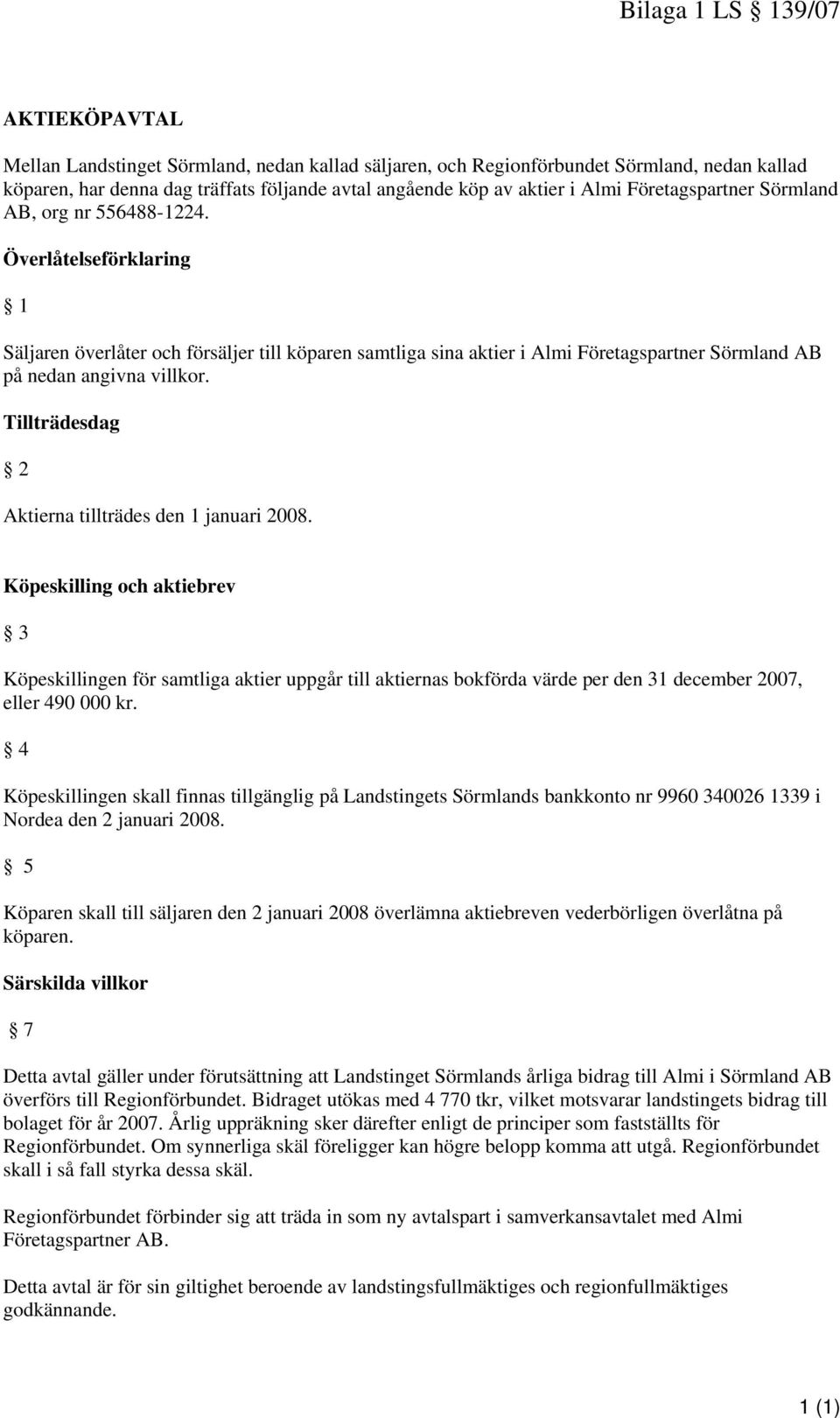 Överlåtelseförklaring 1 Säljaren överlåter och försäljer till köparen samtliga sina aktier i Almi Företagspartner Sörmland AB på nedan angivna villkor.