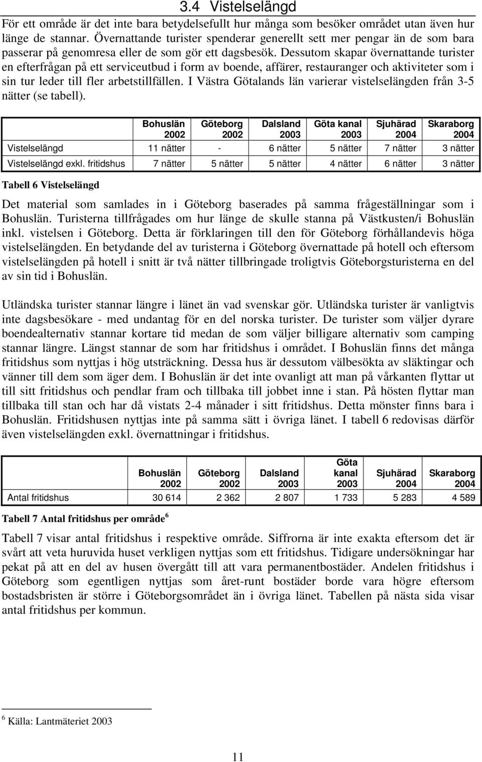 Dessutom skapar övernattande turister en efterfrågan på ett serviceutbud i form av boende, affärer, restauranger och aktiviteter som i sin tur leder till fler arbetstillfällen.