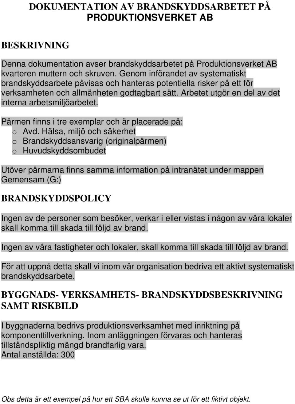 Arbetet utgör en del av det interna arbetsmiljöarbetet. Pärmen finns i tre exemplar och är placerade på: o Avd.