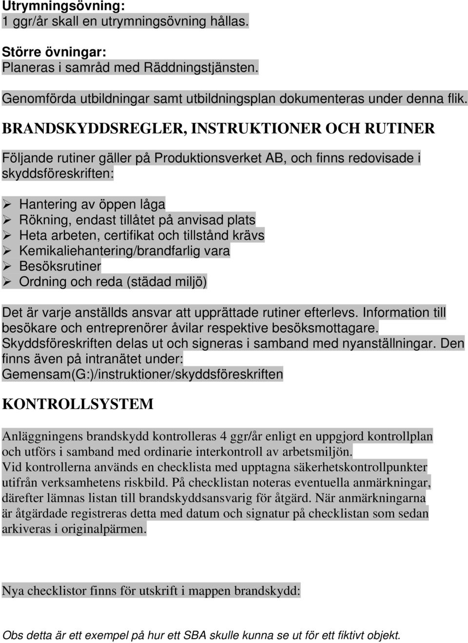 plats Heta arbeten, certifikat och tillstånd krävs Kemikaliehantering/brandfarlig vara Besöksrutiner Ordning och reda (städad miljö) Det är varje anställds ansvar att upprättade rutiner efterlevs.