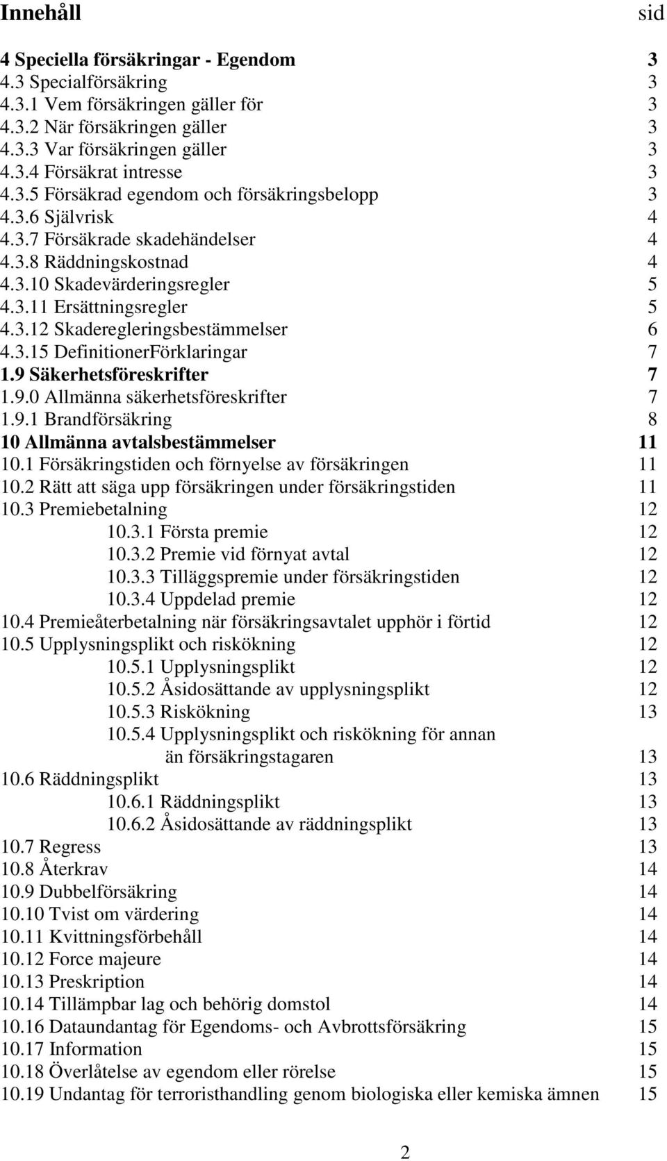 3.15 DefinitionerFörklaringar 7 1.9 Säkerhetsföreskrifter 7 1.9.0 Allmänna säkerhetsföreskrifter 7 1.9.1 Brandförsäkring 8 10 Allmänna avtalsbestämmelser 11 10.