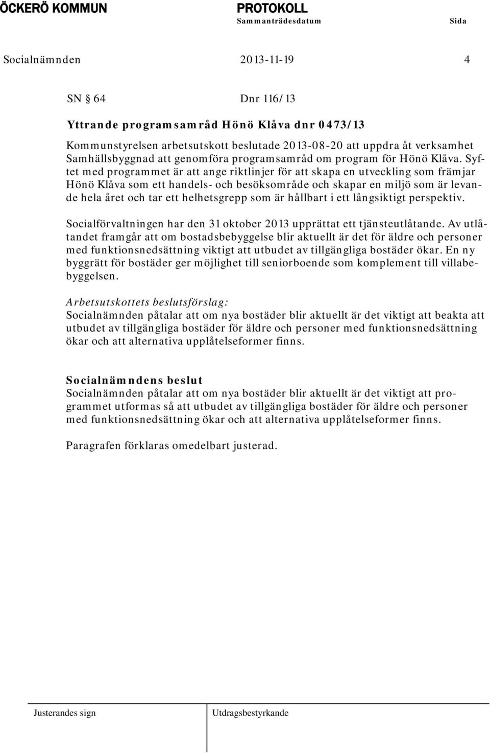 Syftet med programmet är att ange riktlinjer för att skapa en utveckling som främjar Hönö Klåva som ett handels- och besöksområde och skapar en miljö som är levande hela året och tar ett helhetsgrepp