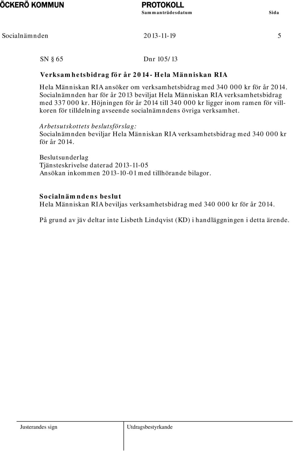 Höjningen för år 2014 till 340 000 kr ligger inom ramen för villkoren för tilldelning avseende socialnämndens övriga verksamhet.