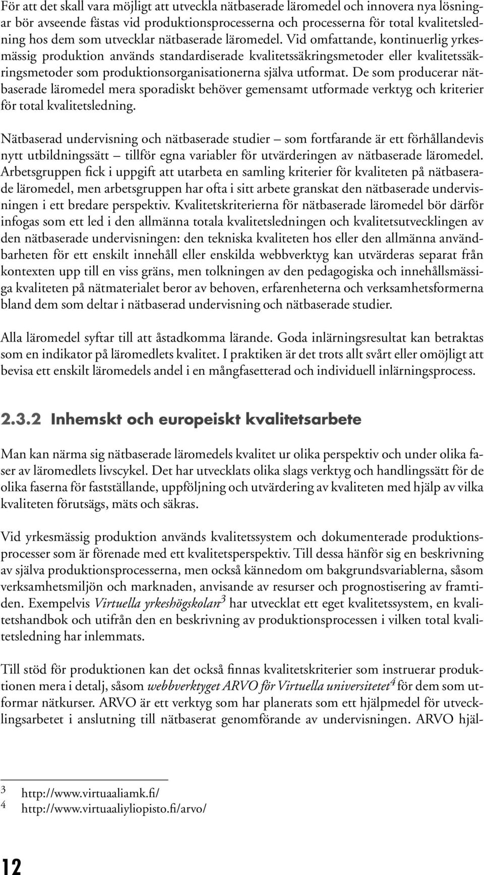 De som producerar nätbaserade läromedel mera sporadskt behöver gemensamt utformade verktyg och krterer för total kvaltetslednng.