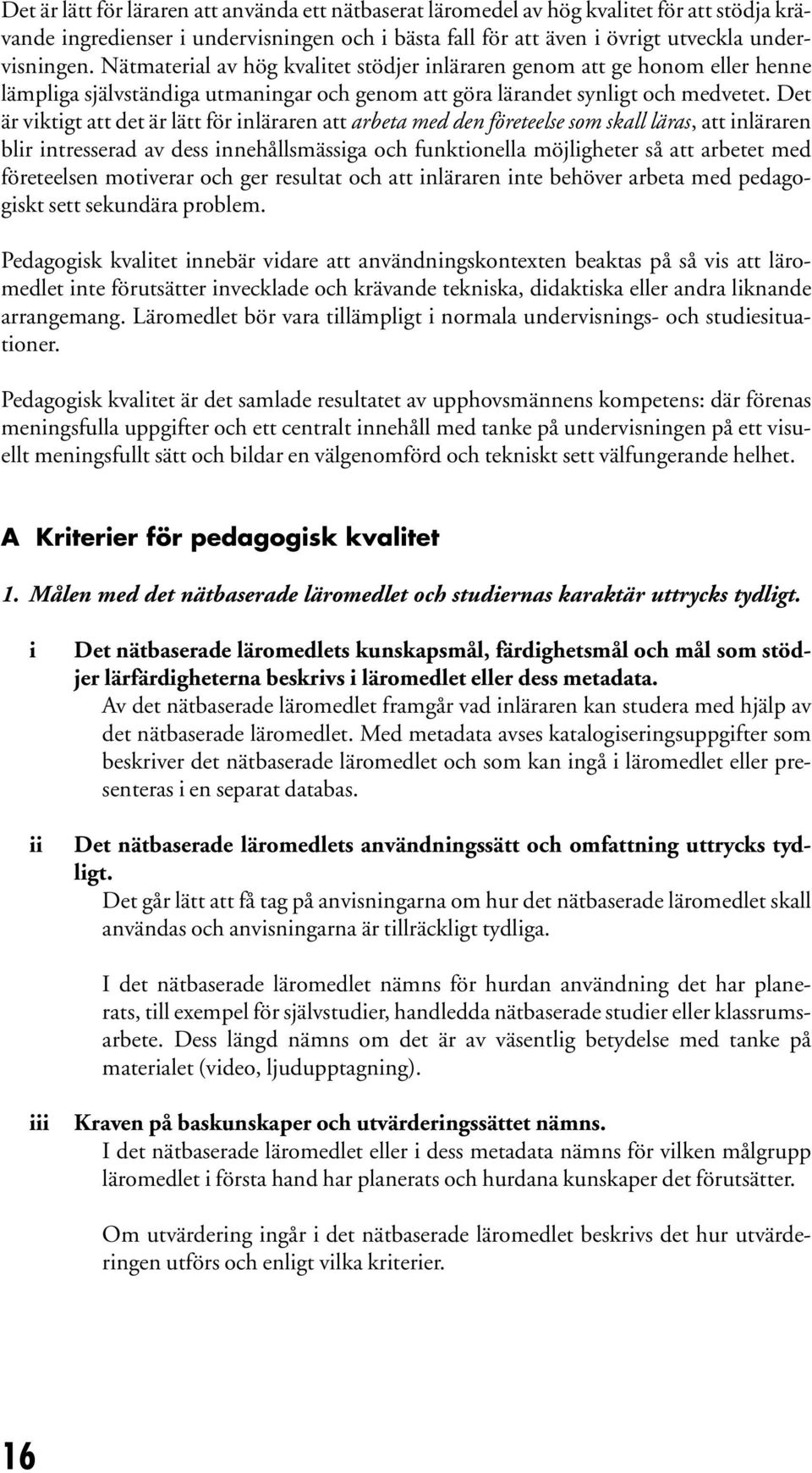 Det är vktgt att det är lätt för nläraren att arbeta med den företeelse som skall läras, att nläraren blr ntresserad av dess nnehållsmässga och funktonella möjlgheter så att arbetet med företeelsen