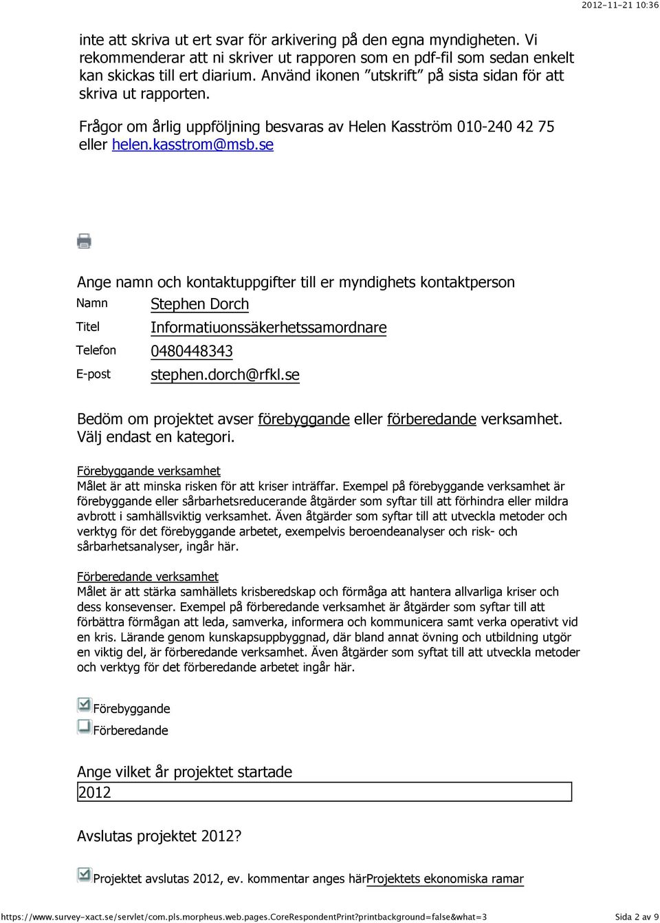 se Ange namn och kontaktuppgifter till er myndighets kontaktperson Namn Stephen Dorch Titel Informatiuonssäkerhetssamordnare Telefon 0480448343 E-post stephen.dorch@rfkl.