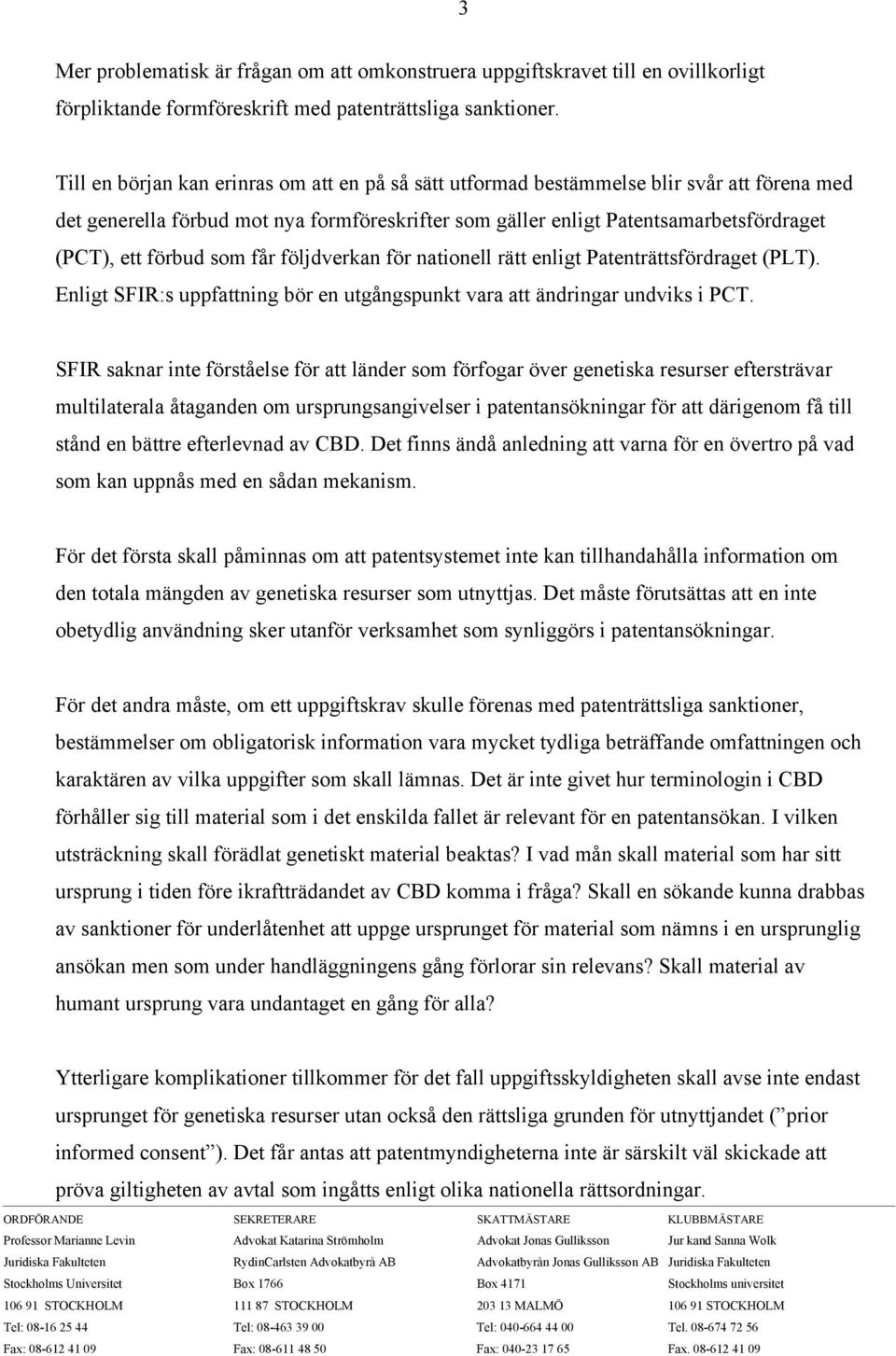 förbud som får följdverkan för nationell rätt enligt Patenträttsfördraget (PLT). Enligt SFIR:s uppfattning bör en utgångspunkt vara att ändringar undviks i PCT.