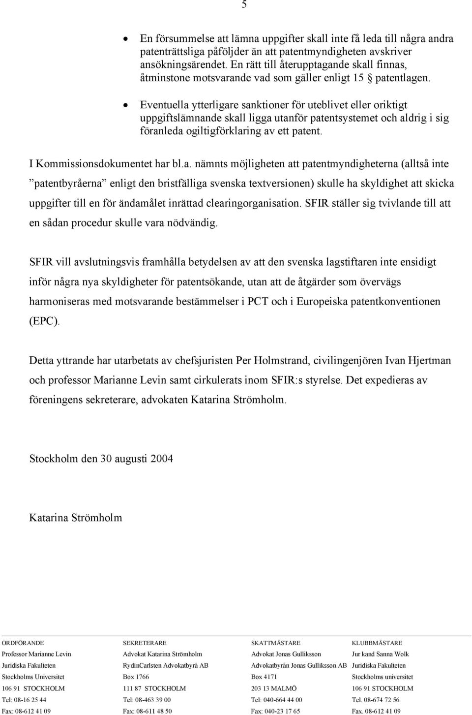 Eventuella ytterligare sanktioner för uteblivet eller oriktigt uppgiftslämnande skall ligga utanför patentsystemet och aldrig i sig föranleda ogiltigförklaring av ett patent.