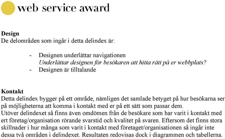 sätt som passar dem. Utöver delindexet så finns även omdömen från de besökare som har varit i kontakt med ert företag/organisation rörande svarstid och kvalitet på svaren.