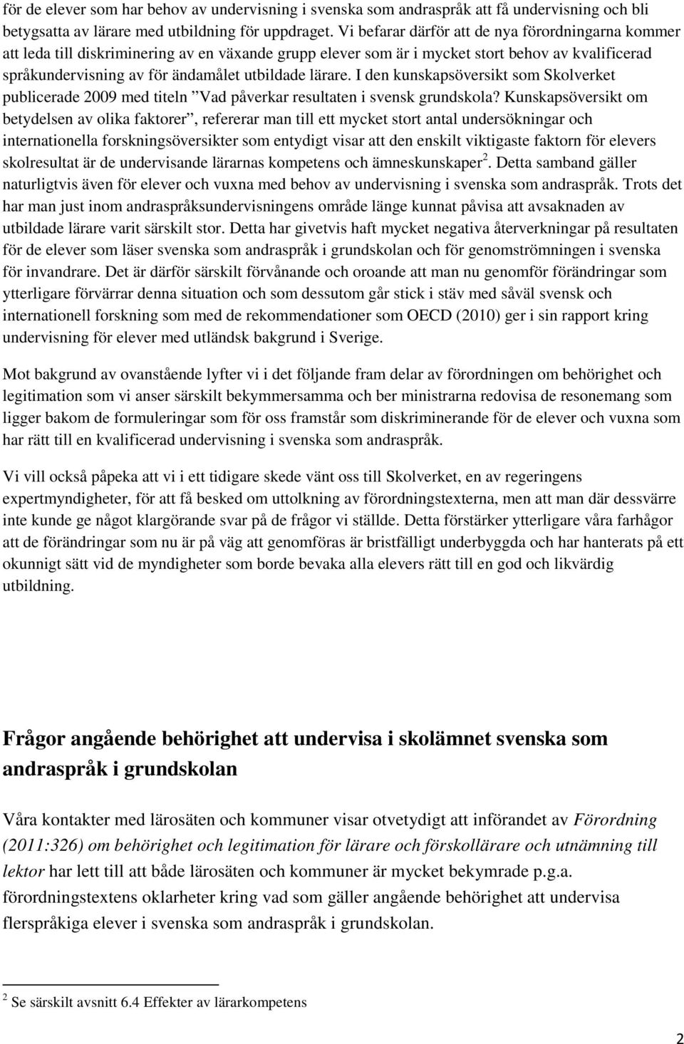lärare. I den kunskapsöversikt som Skolverket publicerade 2009 med titeln Vad påverkar resultaten i svensk grundskola?