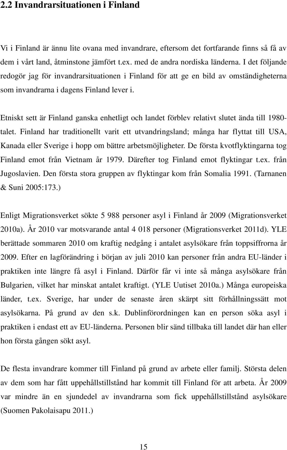 Etniskt sett är Finland ganska enhetligt och landet förblev relativt slutet ända till 1980- talet.
