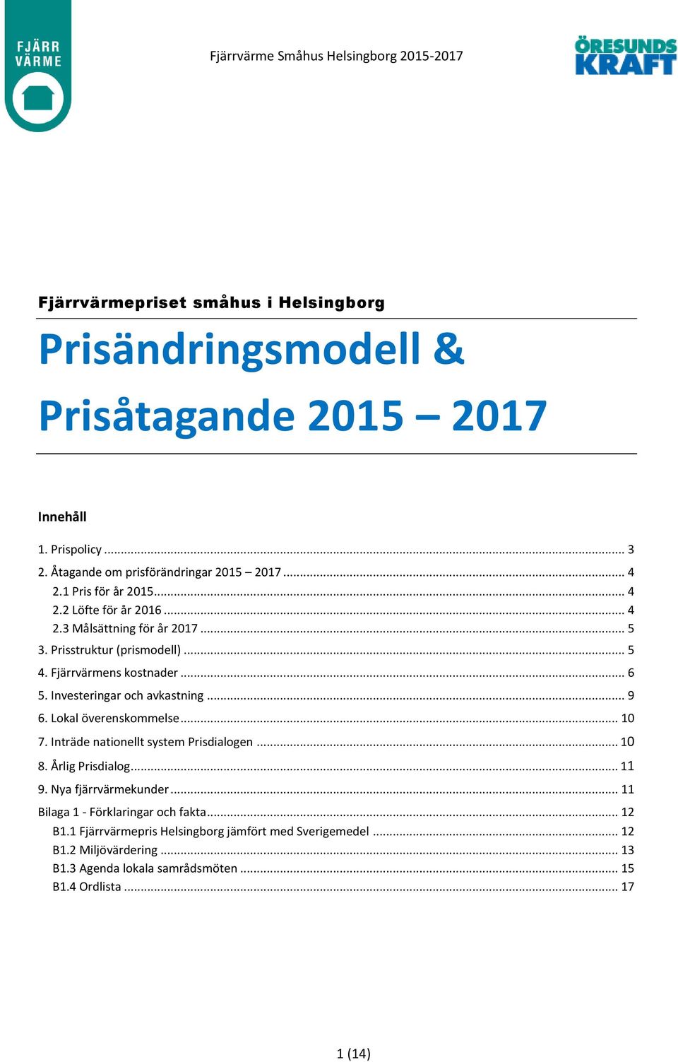 Investeringar och avkastning... 9 6. Lokal överenskommelse... 10 7. Inträde nationellt system Prisdialogen... 10 8. Årlig Prisdialog... 11 9. Nya fjärrvärmekunder.