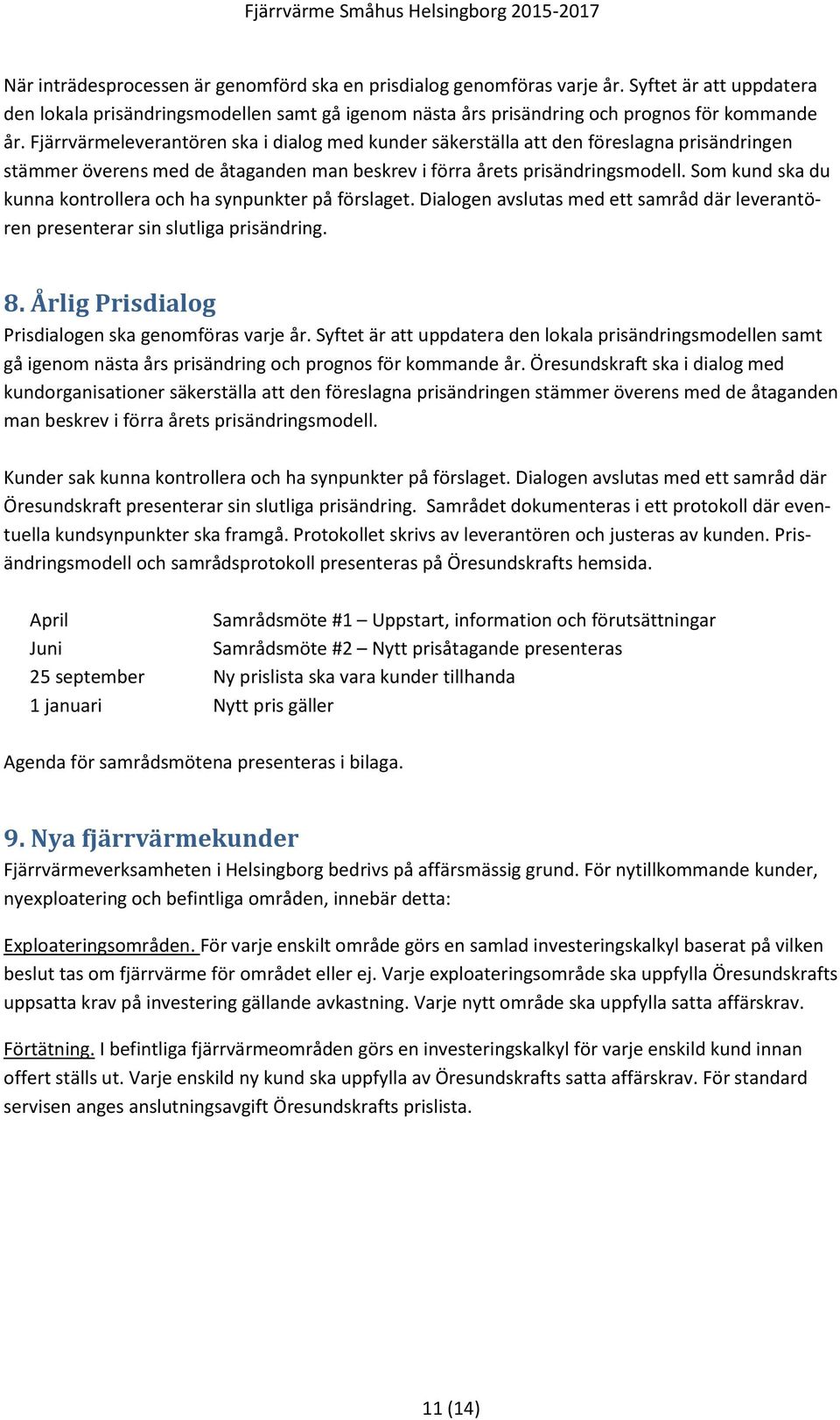 Som kund ska du kunna kontrollera och ha synpunkter på förslaget. Dialogen avslutas med ett samråd där leverantören presenterar sin slutliga prisändring. 8.