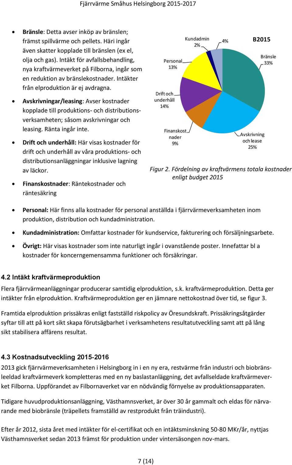 Avskrivningar/leasing: Avser kostnader kopplade till produktions- och distributionsverksamheten; såsom avskrivningar och leasing. Ränta ingår inte.