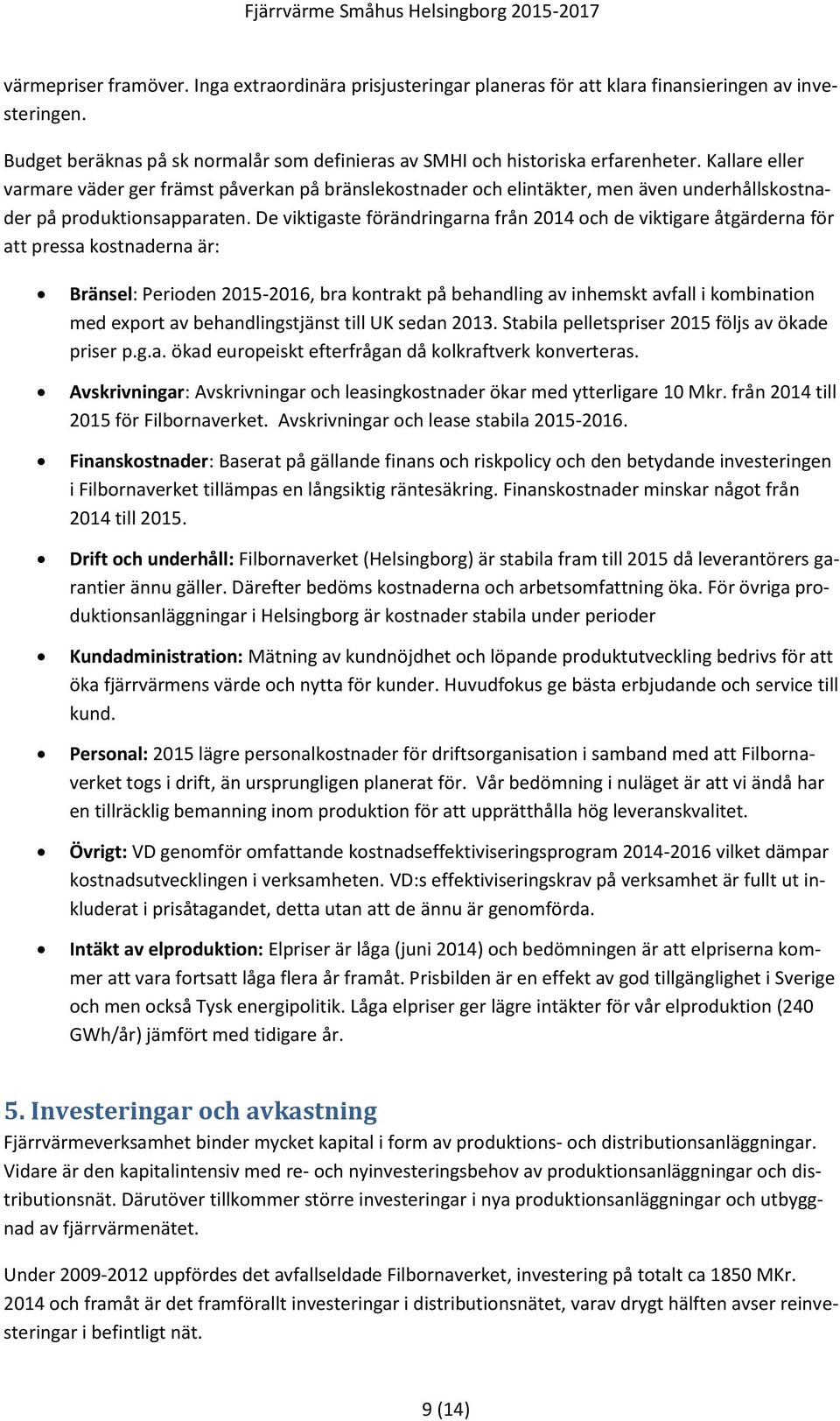 De viktigaste förändringarna från 2014 och de viktigare åtgärderna för att pressa kostnaderna är: Bränsel: Perioden 2015-2016, bra kontrakt på behandling av inhemskt avfall i kombination med export