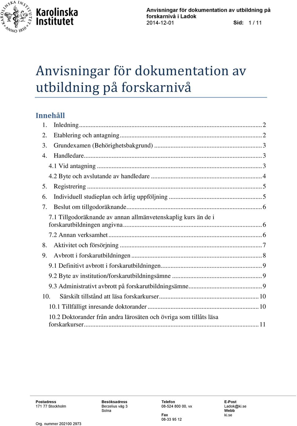 1 Tillgodoräknande av annan allmänvetenskaplig kurs än de i forskarutbildningen angivna... 6 7.2 Annan verksamhet... 6 8. Aktivitet och försörjning... 7 9. Avbrott i forskarutbildningen... 8 9.