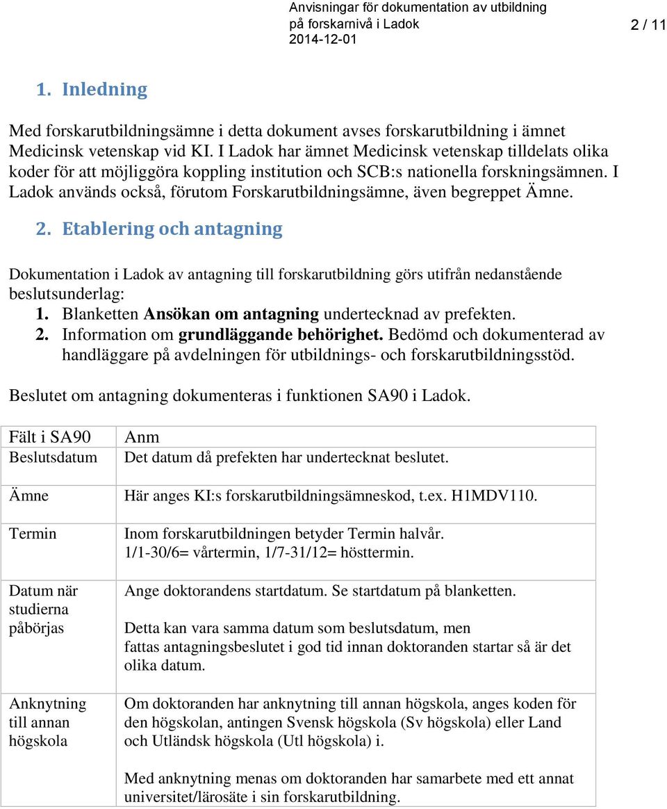 I Ladok används också, förutom Forskarutbildningsämne, även begreppet Ämne. 2.