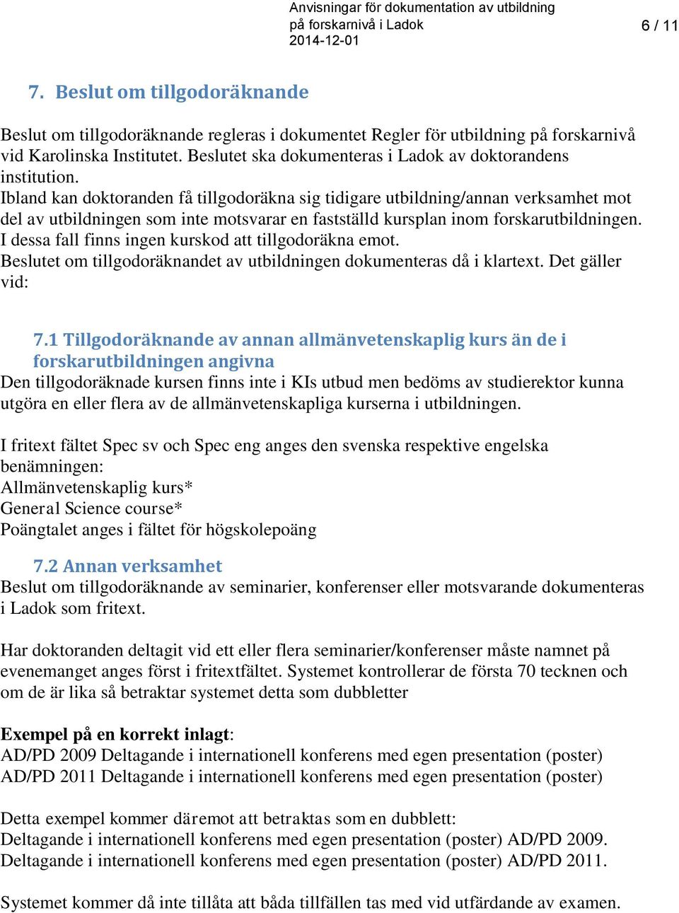 Ibland kan doktoranden få tillgodoräkna sig tidigare utbildning/annan verksamhet mot del av utbildningen som inte motsvarar en fastställd kursplan inom forskarutbildningen.