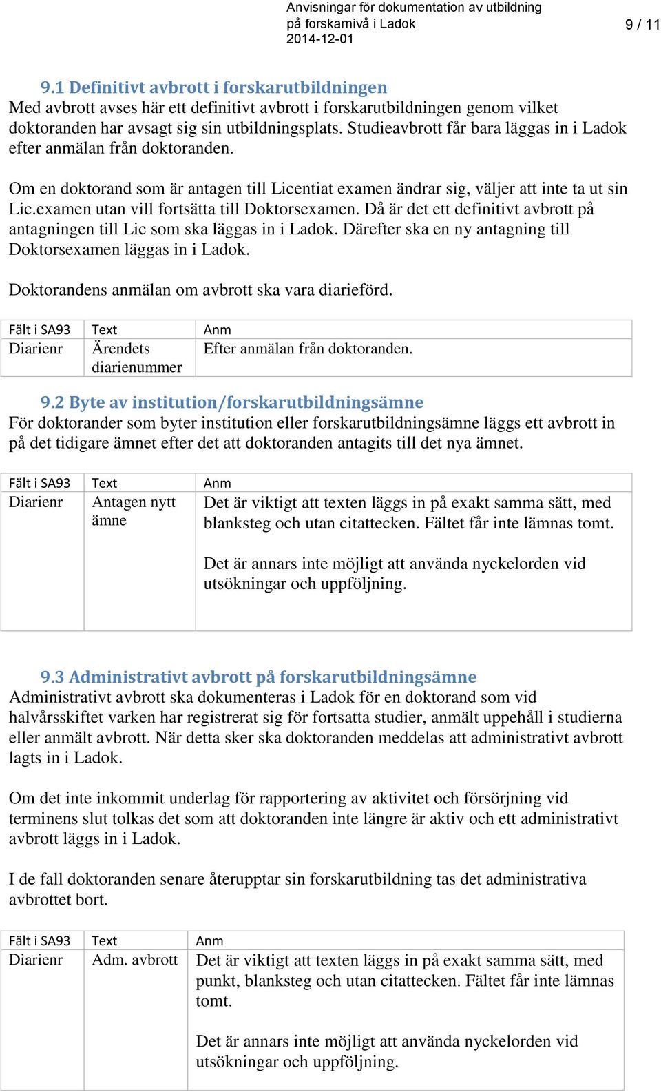 examen utan vill fortsätta till Doktorsexamen. Då är det ett definitivt avbrott på antagningen till Lic som ska läggas in i Ladok. Därefter ska en ny antagning till Doktorsexamen läggas in i Ladok.