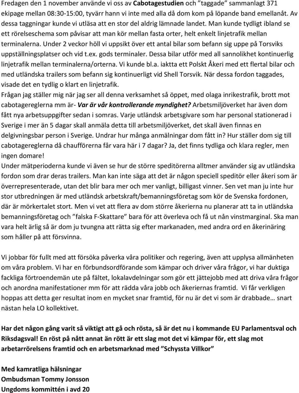 Man kunde tydligt ibland se ett rörelseschema som påvisar att man kör mellan fasta orter, helt enkelt linjetrafik mellan terminalerna.