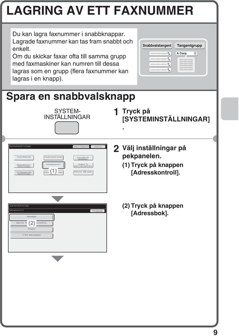 Spara en snabbvalsknapp SYSTEM- INSTÄLLNINGAR Tryck på [SYSTEMINSTÄLLNINGAR]. Systeminställningar Admin.