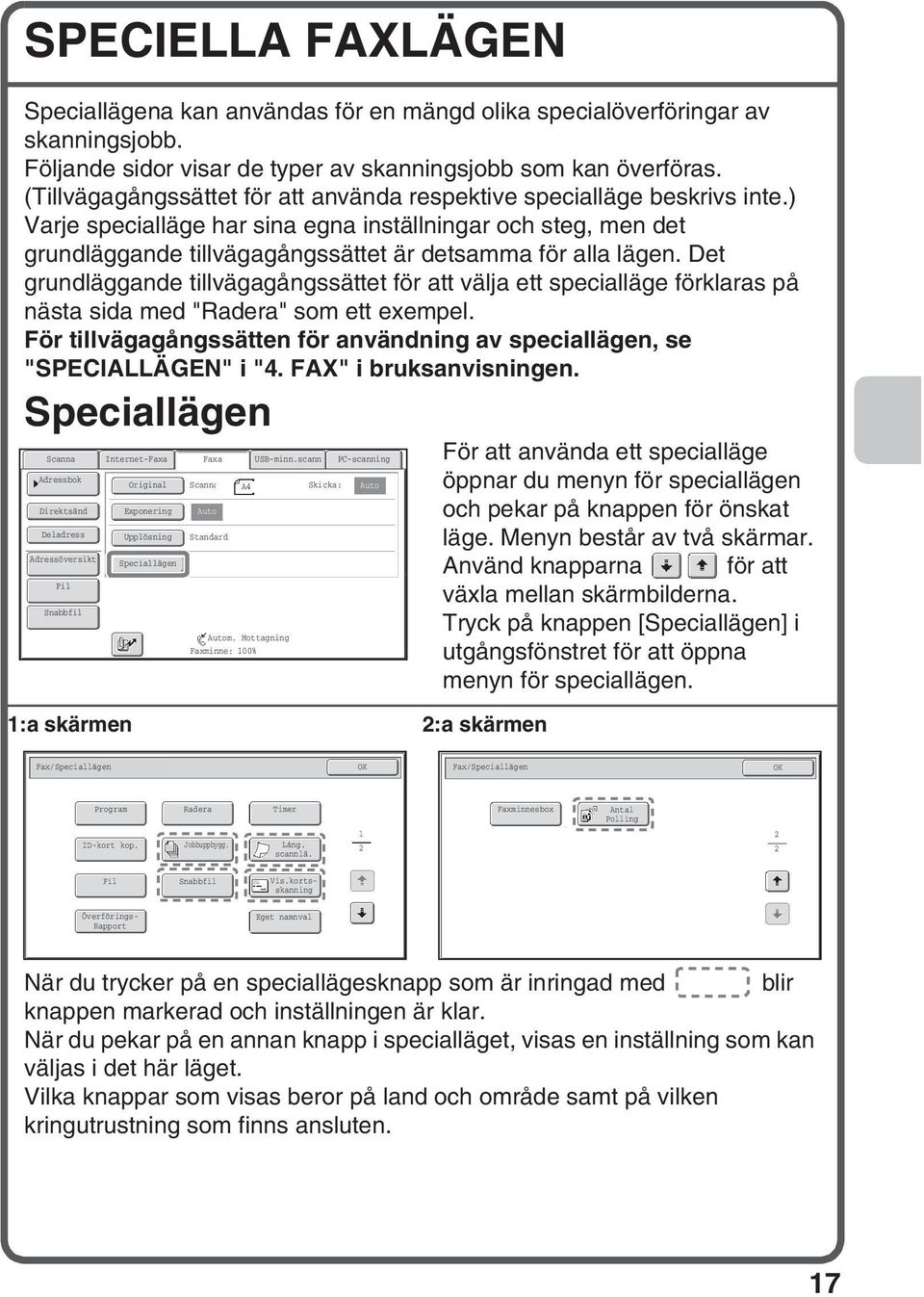 ) Varje specialläge har sina egna inställningar och steg, men det grundläggande tillvägagångssättet är detsamma för alla lägen.