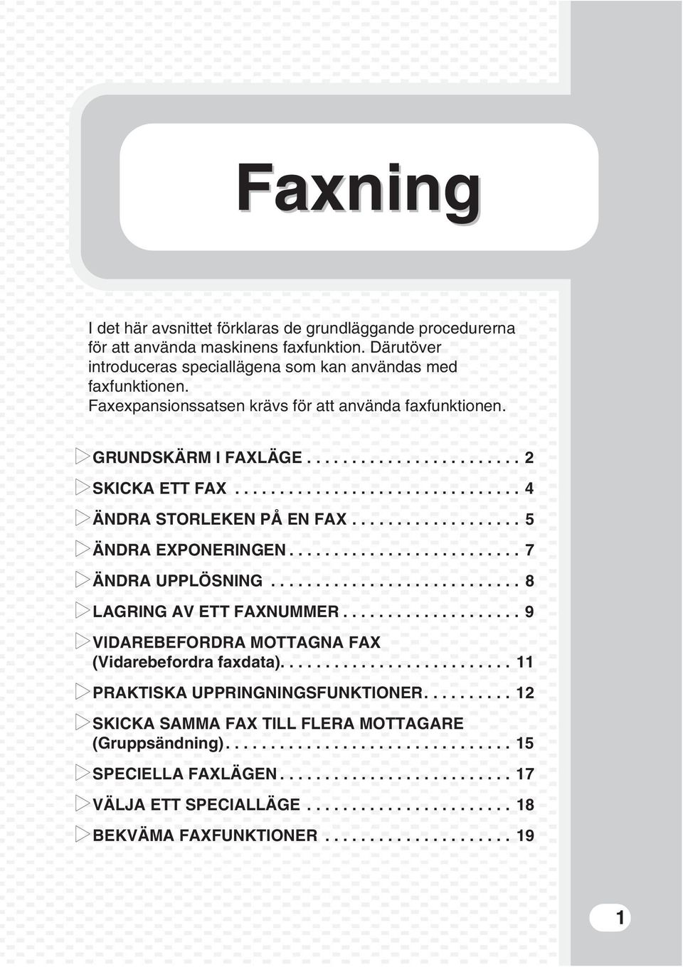 ......................... 7 ÄNDRA UPPLÖSNING............................ 8 LAGRING AV ETT FAXNUMMER.................... 9 VIDAREBEFORDRA MOTTAGNA FAX (Vidarebefordra faxdata).