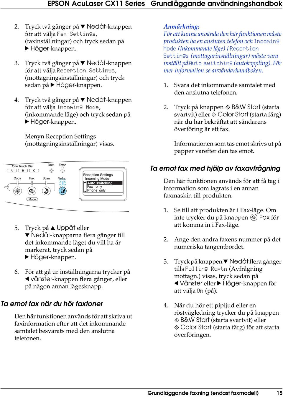 Tryck två gånger på d Nedåt-knappen för att välja Incoming Mode, (inkommande läge) och tryck sedan på r Höger-knappen. Menyn Reception Settings (mottagningsinställningar) visas.