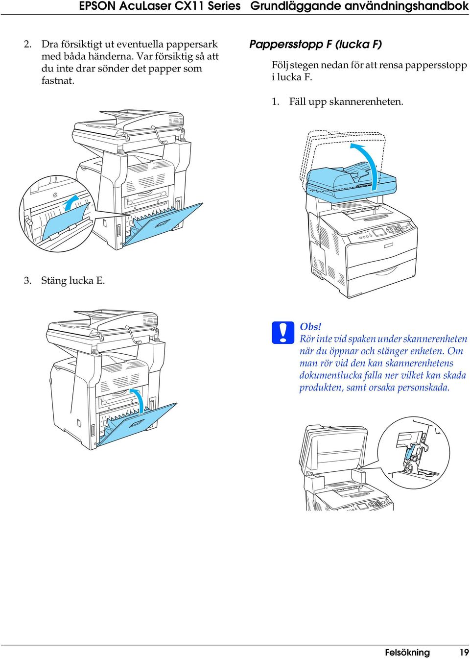 Pappersstopp F (lucka F) Följ stegen nedan för att rensa pappersstopp i lucka F. 1. Fäll upp skannerenheten. 3.