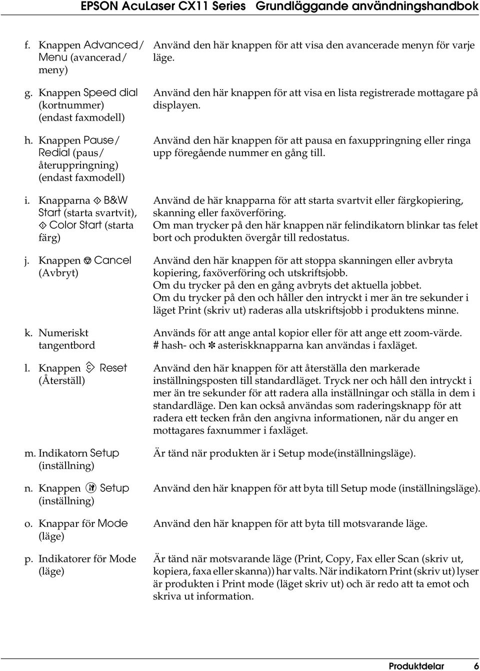 Knappen Setup (inställning) o. Knappar för Mode (läge) p. Indikatorer för Mode (läge) Använd den här knappen för att visa den avancerade menyn för varje läge.