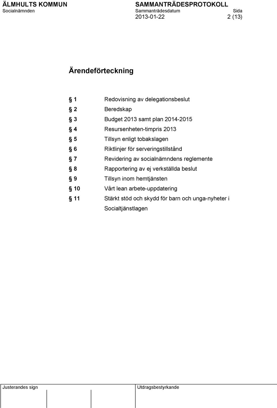 serveringstillstånd 7 Revidering av socialnämndens reglemente 8 Rapportering av ej verkställda beslut 9