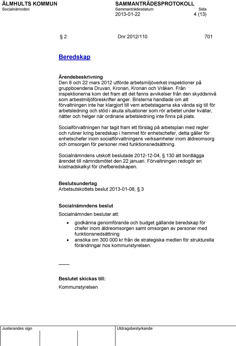 Bristerna handlade om att förvaltningen inte har klargjort till vem arbetstagarna ska vända sig till för arbetsledning och stöd i akuta situationer som rör arbetet under kvällar, nätter och helger