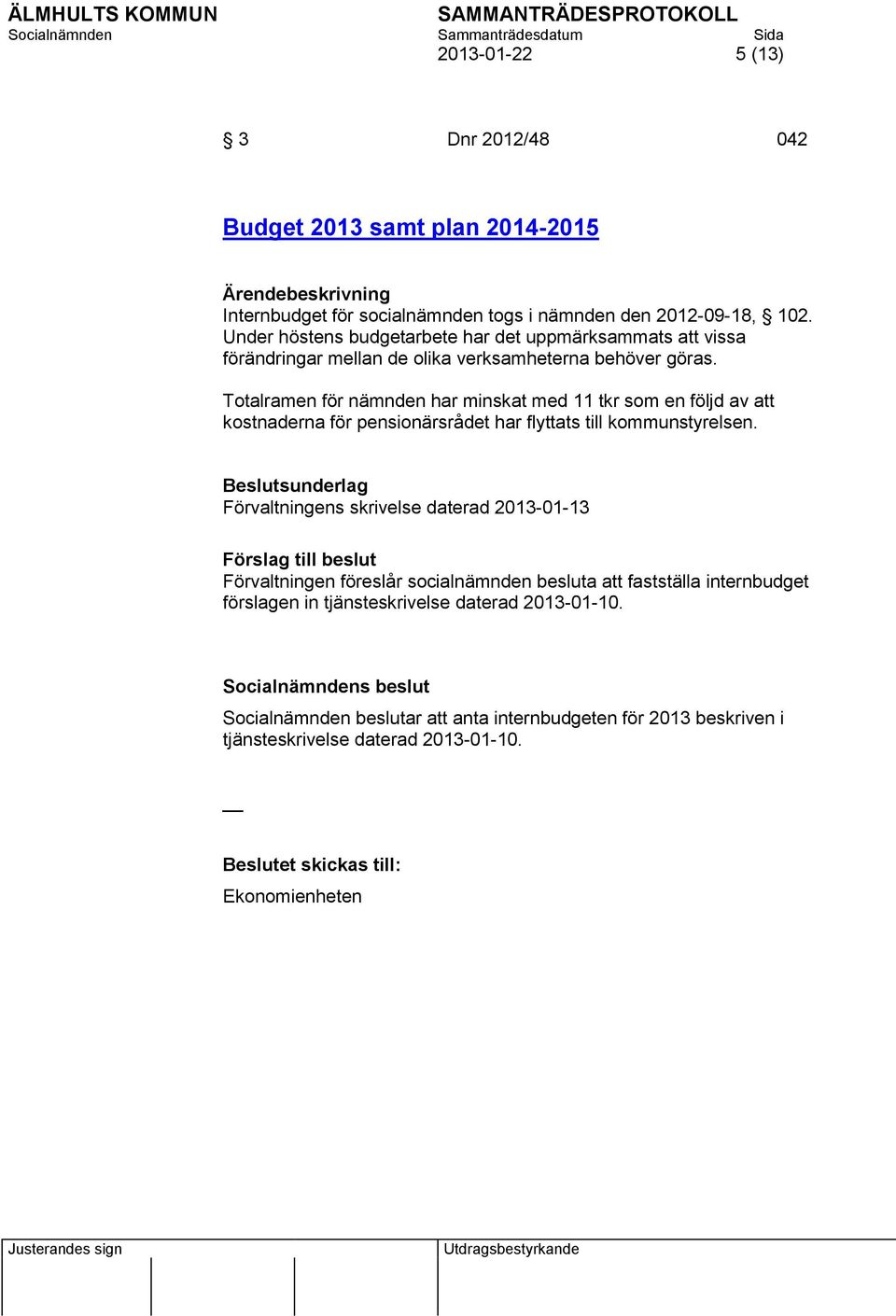 Totalramen för nämnden har minskat med 11 tkr som en följd av att kostnaderna för pensionärsrådet har flyttats till kommunstyrelsen.