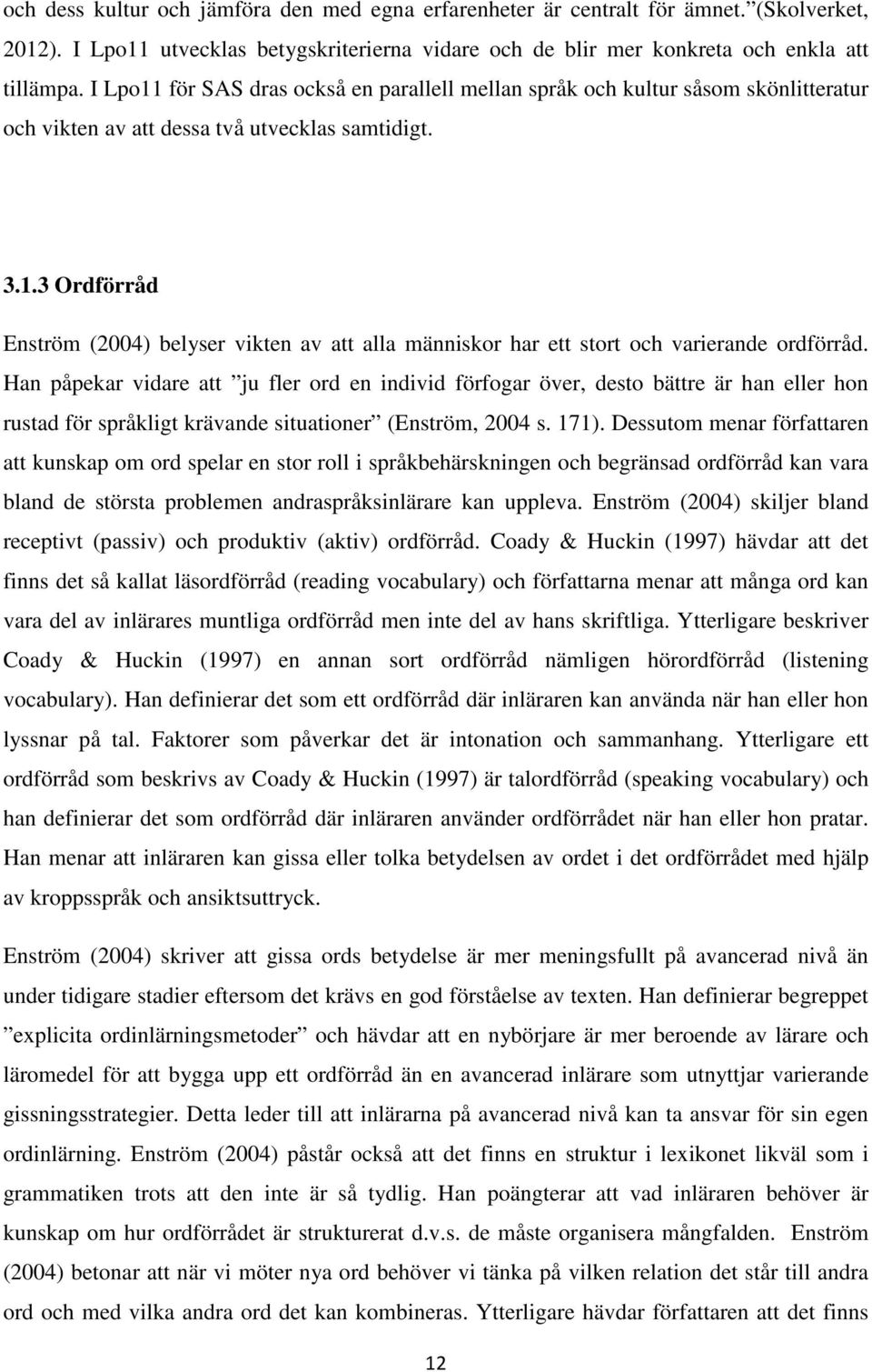 Han påpekar vidare att ju fler ord en individ förfogar över, desto bättre är han eller hon rustad för språkligt krävande situationer (Enström, 2004 s. 171).