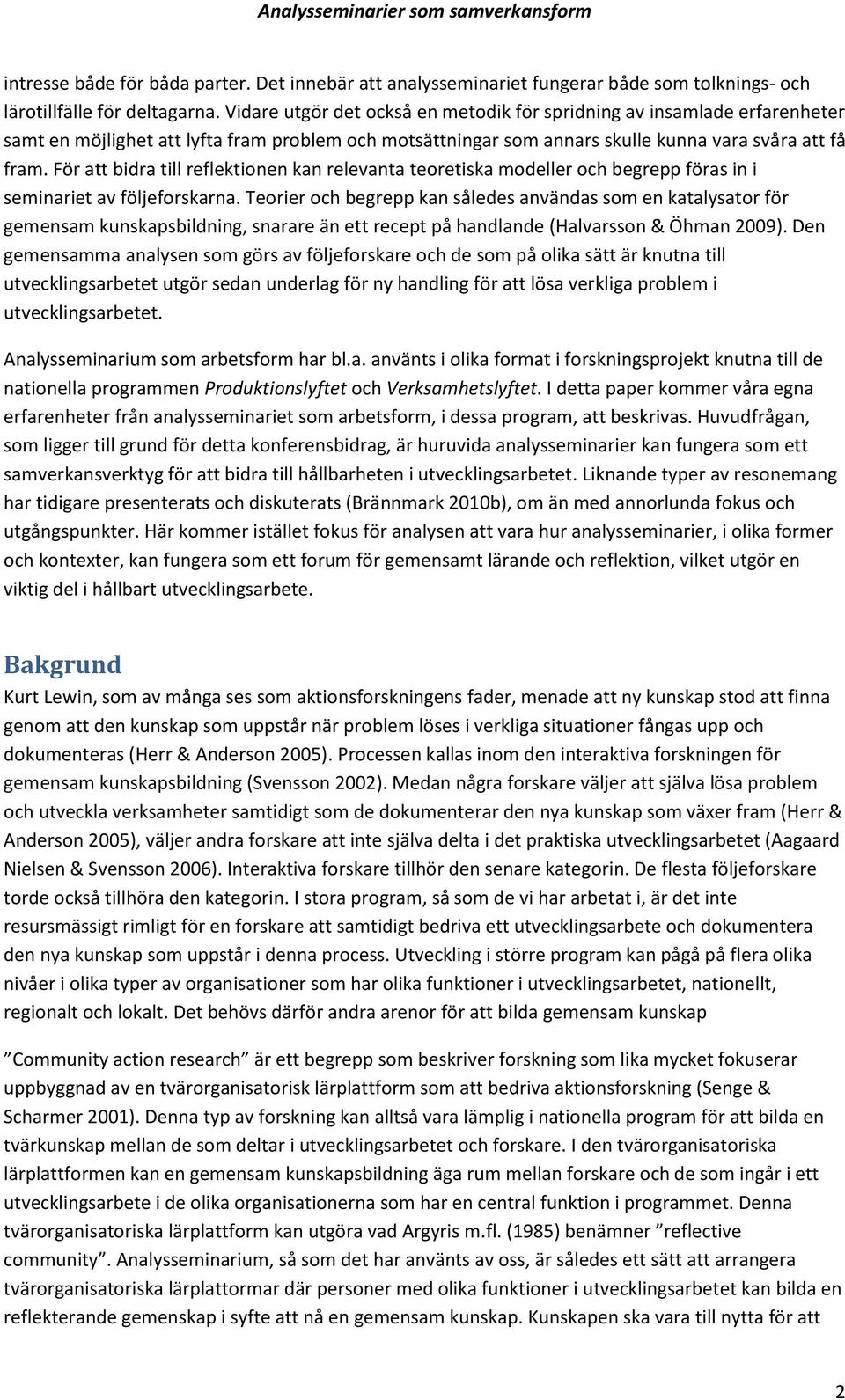 För att bidra till reflektionen kan relevanta teoretiska modeller och begrepp föras in i seminariet av följeforskarna.
