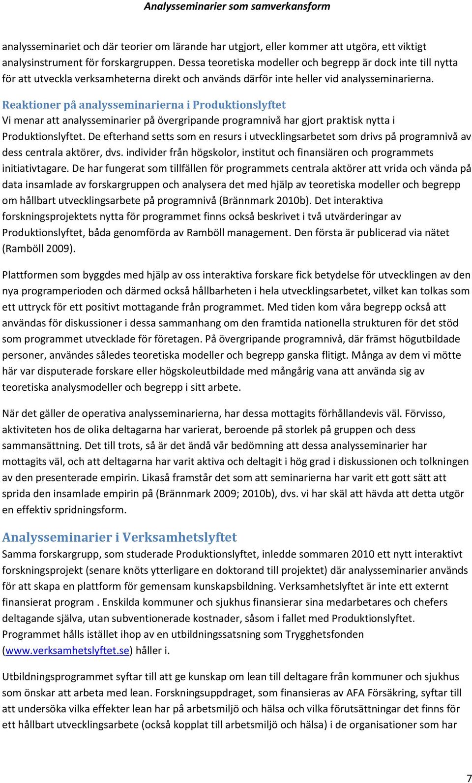 Reaktioner på analysseminarierna i Produktionslyftet Vi menar att analysseminarier på övergripande programnivå har gjort praktisk nytta i Produktionslyftet.