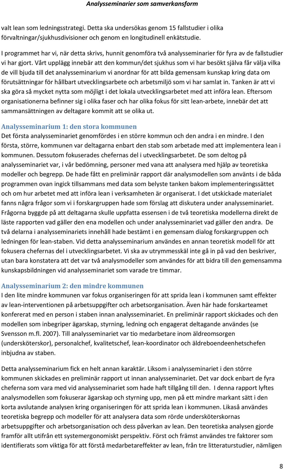 Vårt upplägg innebär att den kommun/det sjukhus som vi har besökt själva får välja vilka de vill bjuda till det analysseminarium vi anordnar för att bilda gemensam kunskap kring data om
