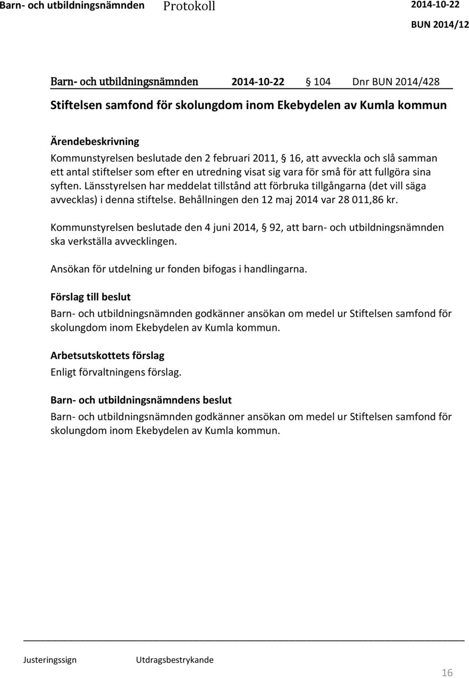 Länsstyrelsen har meddelat tillstånd att förbruka tillgångarna (det vill säga avvecklas) i denna stiftelse. Behållningen den 12 maj 2014 var 28 011,86 kr.