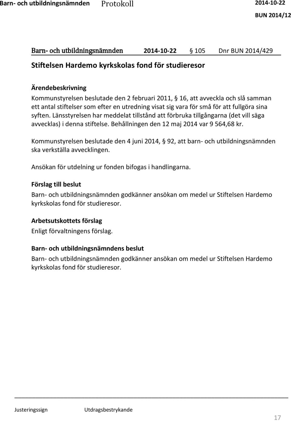 Behållningen den 12 maj 2014 var 9 564,68 kr. Kommunstyrelsen beslutade den 4 juni 2014, 92, att barn- och utbildningsnämnden ska verkställa avvecklingen.