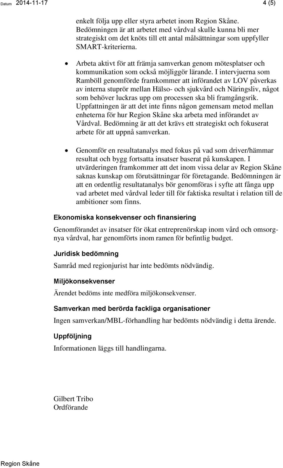 Arbeta aktivt för att främja samverkan genom mötesplatser och kommunikation som också möjliggör lärande.