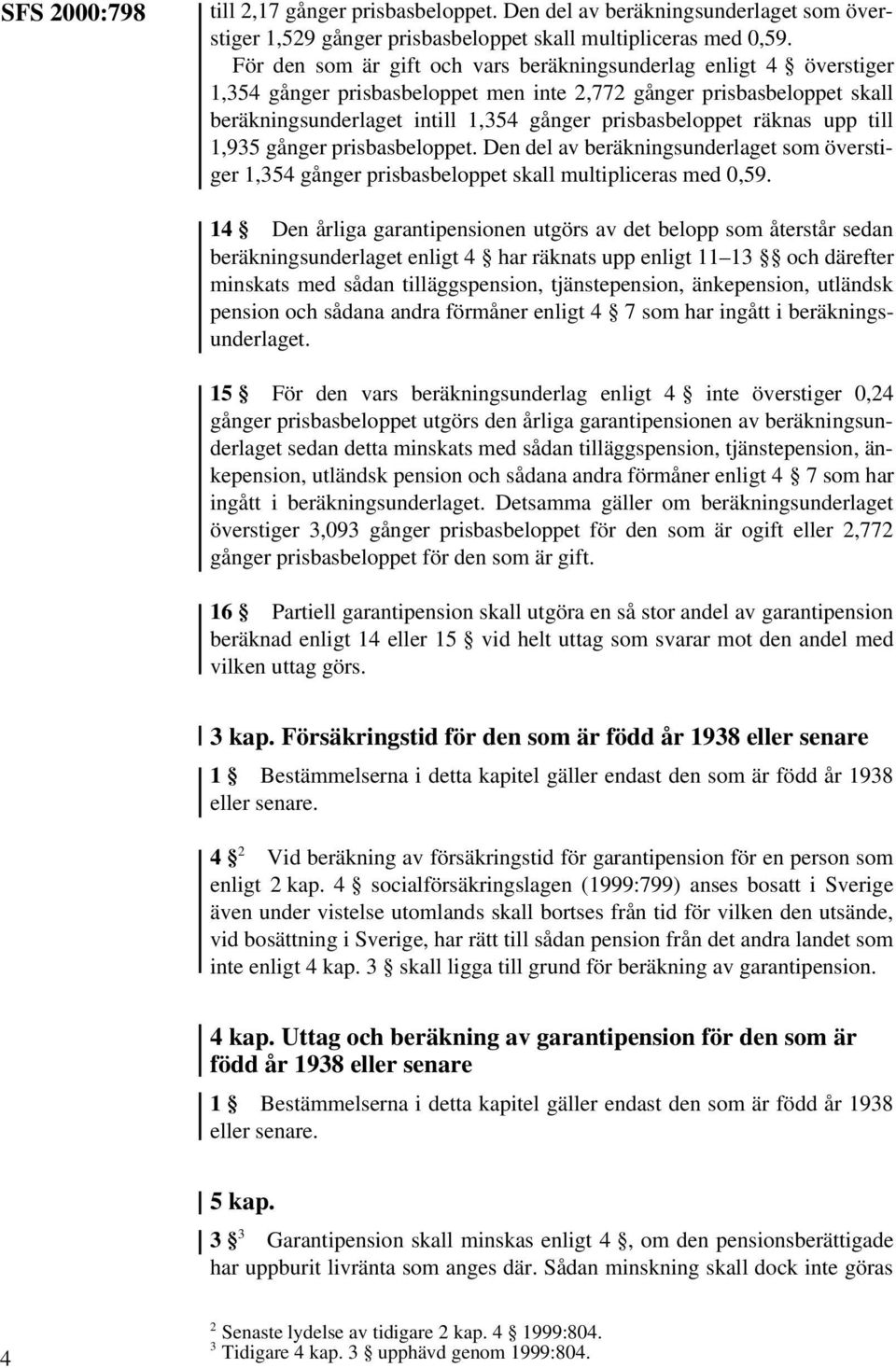 räknas upp till 1,935 gånger prisbasbeloppet. Den del av beräkningsunderlaget som överstiger 1,354 gånger prisbasbeloppet skall multipliceras med 0,59.