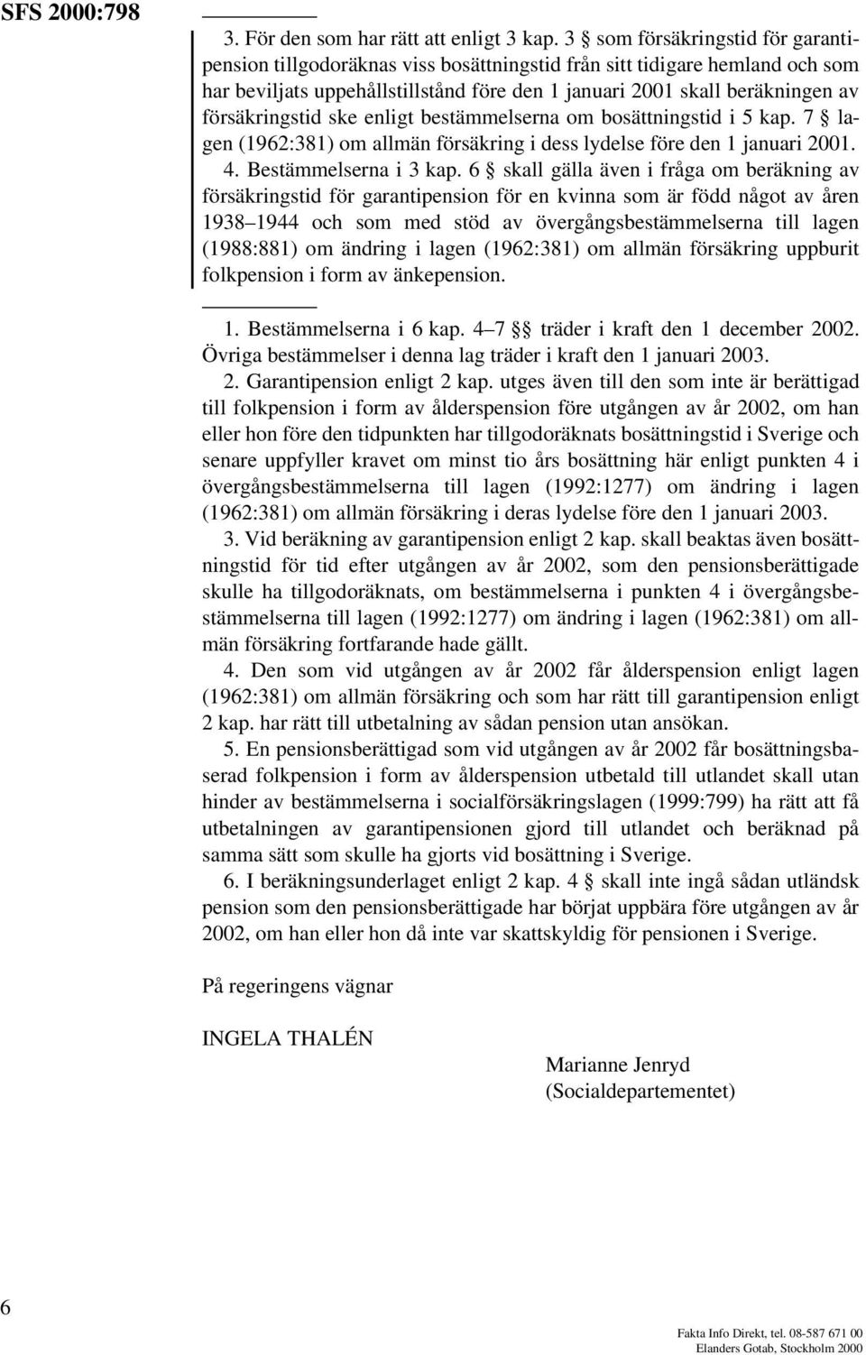 försäkringstid ske enligt bestämmelserna om bosättningstid i 5 kap. 7 lagen (1962:381) om allmän försäkring i dess lydelse före den 1 januari 2001. 4. Bestämmelserna i 3 kap.