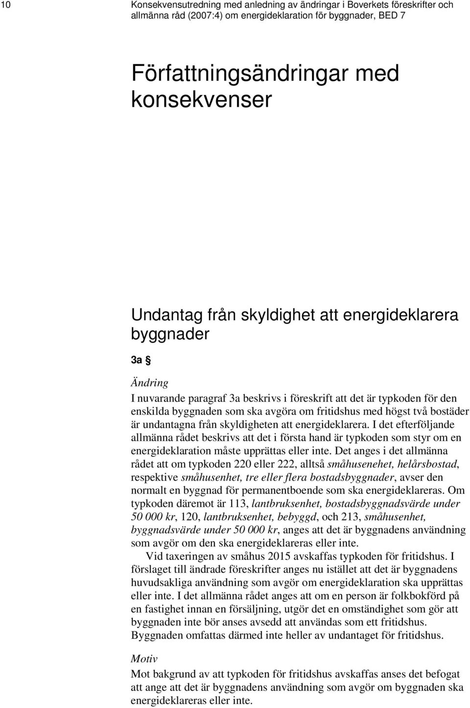 undantagna från skyldigheten att energideklarera. I det efterföljande allmänna rådet beskrivs att det i första hand är typkoden som styr om en energideklaration måste upprättas eller inte.