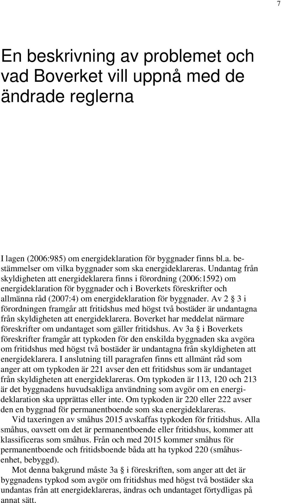 byggnader. Av 2 3 i förordningen framgår att fritidshus med högst två bostäder är undantagna från skyldigheten att energideklarera.