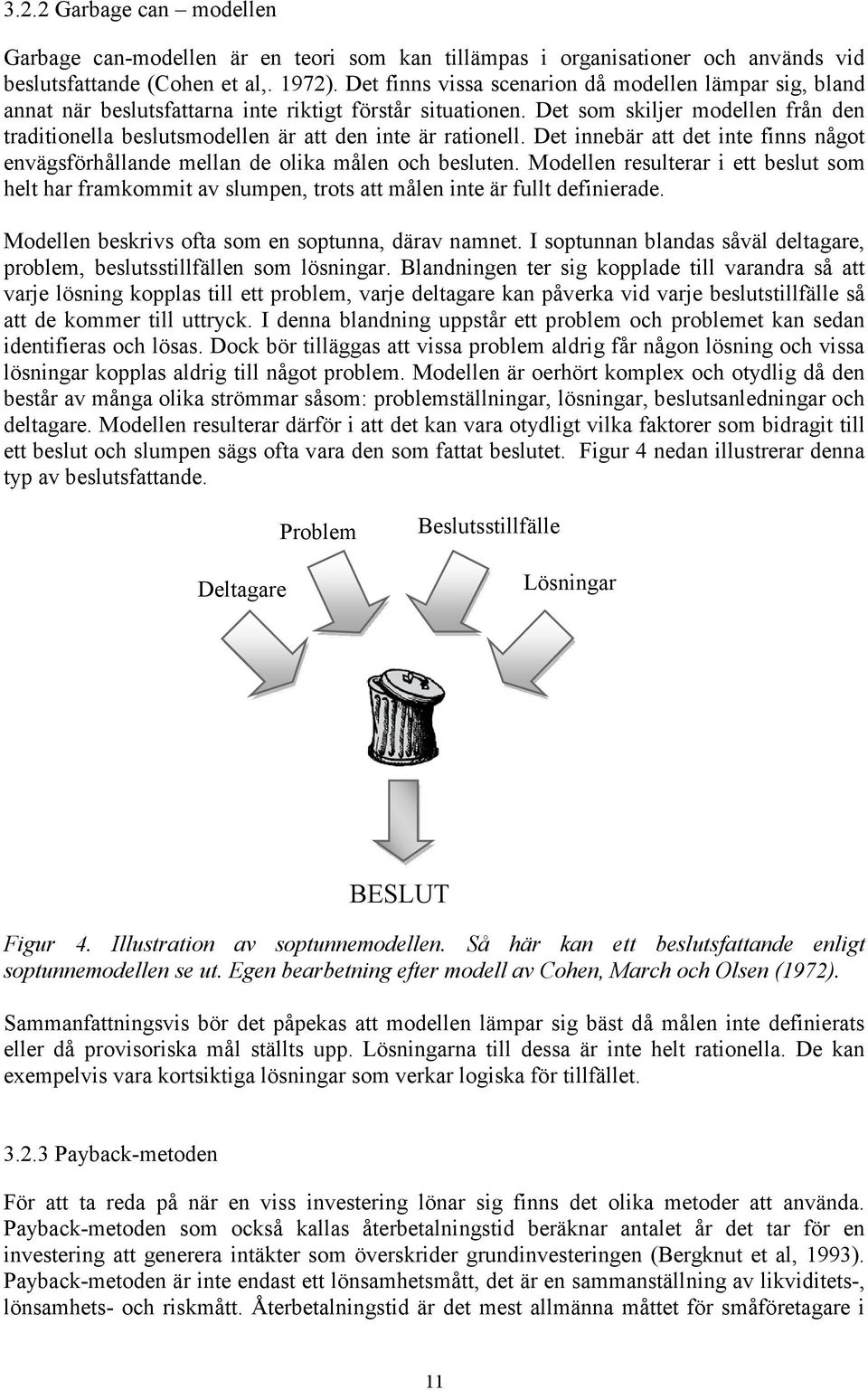 Det som skiljer modellen från den traditionella beslutsmodellen är att den inte är rationell. Det innebär att det inte finns något envägsförhållande mellan de olika målen och besluten.