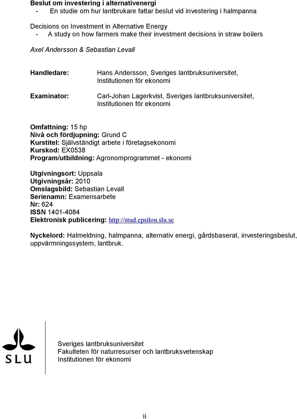 Sveriges lantbruksuniversitet, Institutionen för ekonomi Omfattning: 15 hp Nivå och fördjupning: Grund C Kurstitel: Självständigt arbete i företagsekonomi Kurskod: EX0538 Program/utbildning: